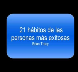 21 Hábitos de las personas exitosas, español, Brian Tracy.  Audiolibro 21 Hábitos de las personas exitosas, español, Brian Tracy.  Audiolibro
