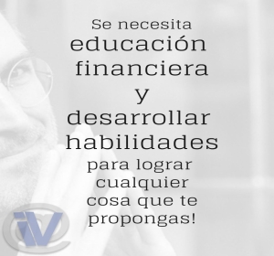 Dos cosas necesarias para triunfar: educación financiera y desarrollar habilidades Dos cosas necesarias para triunfar: educación financiera y desarrollar habilidades